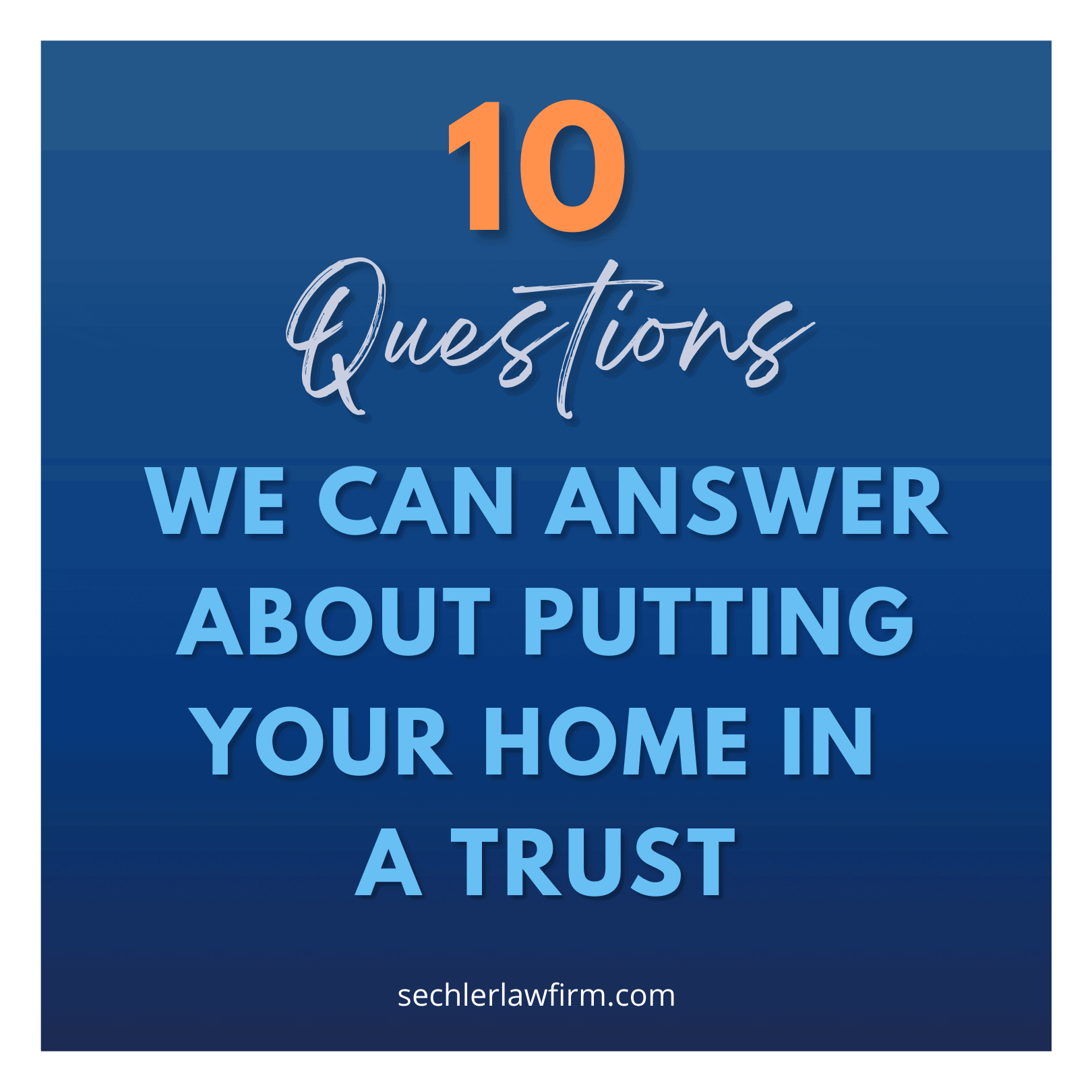 10 Questions We Can Answer About Putting Your Home in a Trust