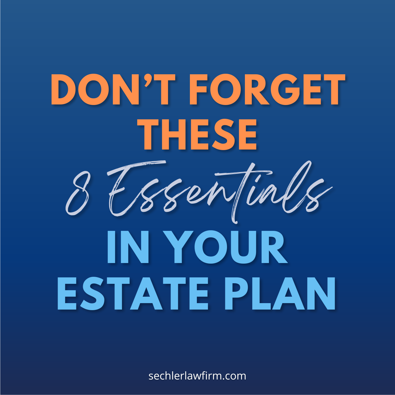Don’t Forget These 8 Essentials in Your Estate Plan
